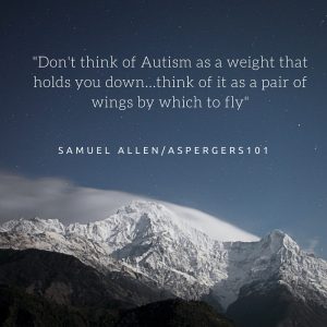 -Don't think of Autism as a weight...think of it as a pair of wings in which to fly-